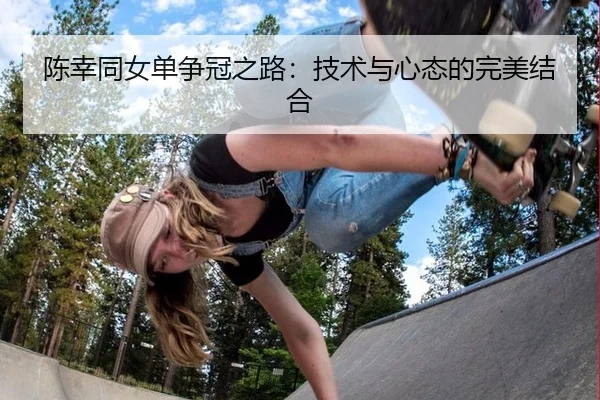 陈幸同女单争冠之路：技术与心态的完美结合